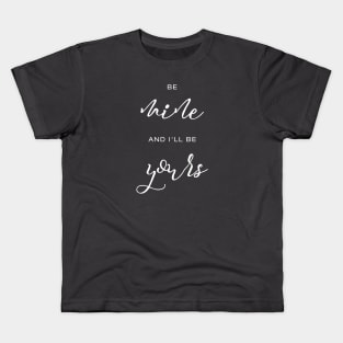 Be mine and I'll be yours in white Kids T-Shirt